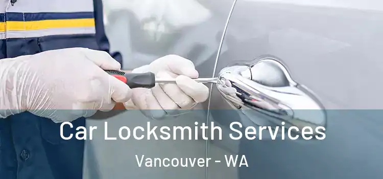  Car Locksmith Services Vancouver - WA