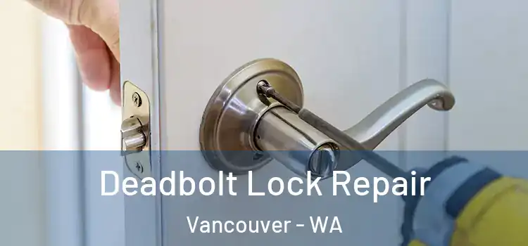  Deadbolt Lock Repair Vancouver - WA