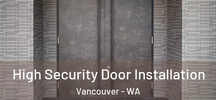  High Security Door Installation Vancouver - WA